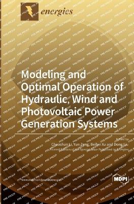 Modeling and Optimal Operation of Hydraulic, Wind and Photovoltaic Power Generation Systems - Li, Chaoshun (Guest editor), and Zeng, Yun (Guest editor), and Xu, Beibei (Guest editor)