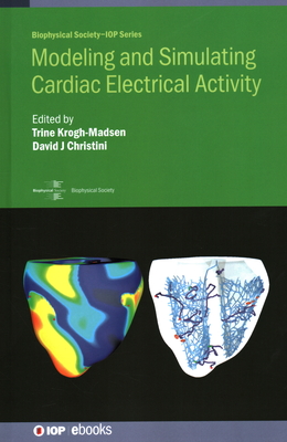 Modeling and Simulating Cardiac Electrical Activity - Christini, David J, Dr. (Editor), and Krogh-Madsen, Trine, Professor (Editor), and Mangold, Kathryn, Ms. (Contributions by)