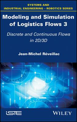 Modeling and Simulation of Logistics Flows 3: Discrete and Continuous Flows in 2D/3D - Rveillac, Jean-Michel