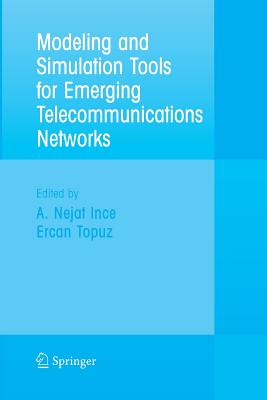 Modeling and Simulation Tools for Emerging Telecommunication Networks: Needs, Trends, Challenges and Solutions - Ince, Nejat (Editor), and Topuz, Ercan (Editor)