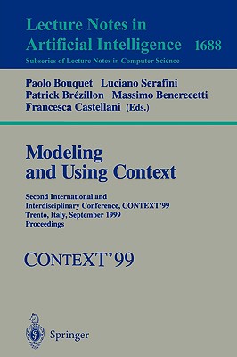 Modeling and Using Context: Second International and Interdisciplinary Conference, Context'99, Trento, Italy, September 9-11, 1999, Proceedings - Bouquet, Paolo (Editor), and Serafini, Luciano (Editor), and Brzillon, Patrick (Editor)