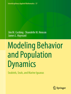 Modeling Behavior and Population Dynamics: Seabirds, Seals, and Marine Iguanas - Cushing, Jim M, and Henson, Shandelle M, and Hayward, James L