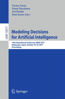 Modeling Decisions for Artificial Intelligence: 14th International Conference, Mdai 2017, Kitakyushu, Japan, October 18-20, 2017, Proceedings - Torra, Vicen (Editor), and Narukawa, Yasuo (Editor), and Honda, Aoi (Editor)