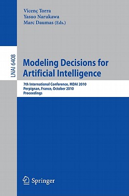 Modeling Decisions for Artificial Intelligence: 7th International Conference, Mdai 2010, Perpignan, France, October 27-29, 2010, Proceedings - Torra, Vicen (Editor), and Narukawa, Yasuo (Editor), and Daumas, Marc (Editor)