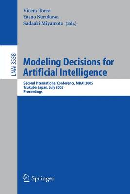 Modeling Decisions for Artificial Intelligence: Second International Conference, Mdai 2005, Tsukuba, Japan, July 25-27, 2005, Proceedings - Narukawa, Yasuo (Editor), and Miyamoto, Sadaaki (Editor)