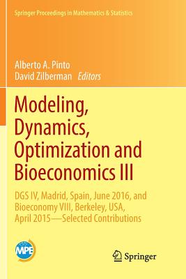 Modeling, Dynamics, Optimization and Bioeconomics III: Dgs IV, Madrid, Spain, June 2016, and Bioeconomy VIII, Berkeley, Usa, April 2015 - Selected Contributions - Pinto, Alberto A (Editor), and Zilberman, David (Editor)