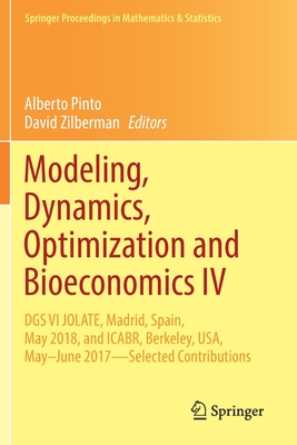 Modeling, Dynamics, Optimization and Bioeconomics IV: DGS VI JOLATE, Madrid, Spain, May 2018, and ICABR, Berkeley, USA, May-June 2017-Selected Contributions - Pinto, Alberto (Editor), and Zilberman, David (Editor)