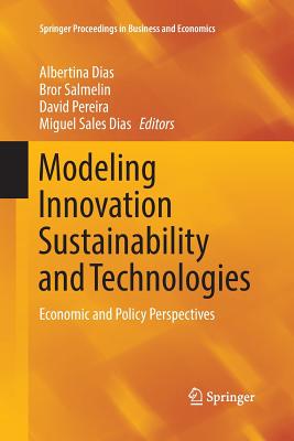 Modeling Innovation Sustainability and Technologies: Economic and Policy Perspectives - Dias, Albertina (Editor), and Salmelin, Bror (Editor), and Pereira, David (Editor)