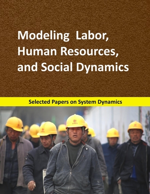 Modeling Labor, Human Resources, and Social Dynamics: Selected papers on System Dynamics. A book written by experts for beginners - Martn Garca, Juan