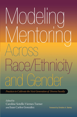 Modeling Mentoring Across Race/Ethnicity and Gender: Practices to Cultivate the Next Generation of Diverse Faculty - Turner, Caroline Sotello Viernes (Editor), and Gonzlez, Juan Carlos (Editor)