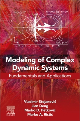 Modeling of Complex Dynamic Systems: Fundamentals and Applications - Stojanovic, Vladimir, and Deng, Jian, and Petkovic, Marko D