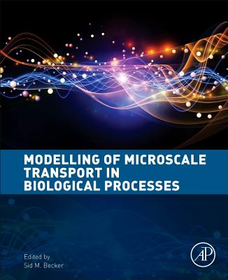 Modeling of Microscale Transport in Biological Processes - Becker, Sid M. (Editor)