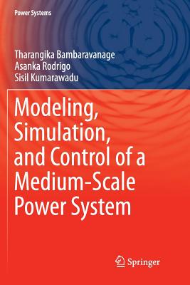 Modeling, Simulation, and Control of a Medium-Scale Power System - Bambaravanage, Tharangika, and Rodrigo, Asanka, and Kumarawadu, Sisil