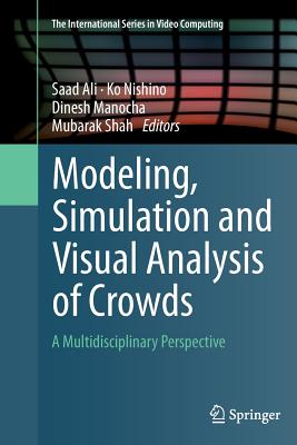 Modeling, Simulation and Visual Analysis of Crowds: A Multidisciplinary Perspective - Ali, Saad (Editor), and Nishino, Ko (Editor), and Manocha, Dinesh (Editor)