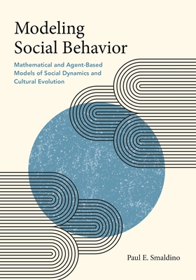 Modeling Social Behavior: Mathematical and Agent-Based Models of Social Dynamics and Cultural Evolution - Smaldino, Paul E