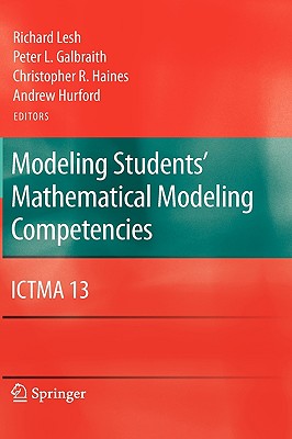 Modeling Students' Mathematical Modeling Competencies: Ictma 13 - Lesh, Richard (Editor), and Galbraith, Peter L (Editor), and Haines, Christopher R (Editor)