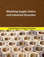 Modeling Supply Chains and Industrial Dynamics: Selected papers on System Dynamics. A book written by experts for beginners