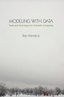 Modeling with Data: Tools and Techniques for Scientific Computing - Klemens, Ben