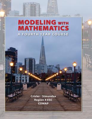 Modeling with Mathematics: A Fourth Year Course - Crisler, Nancy, and Simundza, Gary, and Region IV Ed Service Ctr