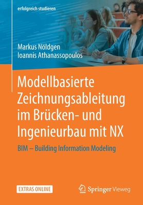 Modellbasierte Zeichnungsableitung Im Br?cken- Und Ingenieurbau Mit Nx: Bim - Building Information Modeling - Nldgen, Markus, and Athanassopoulos, Ioannis