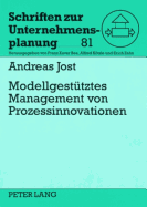 Modellgestuetzes Management Von Prozessinnovationen: Ein Methodisches Konzept Zur Unterstuetzung Von Prozessinnovationen in Der Automobilen Produktentstehung Auf Basis Systemdynamischer Modellierung Und Simulation