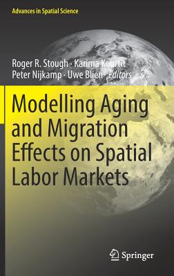 Modelling Aging and Migration Effects on Spatial Labor Markets - R Stough, Roger (Editor), and Kourtit, Karima (Editor), and Nijkamp, Peter (Editor)