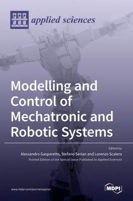 Modelling and Control of Mechatronic and Robotic Systems - Gasparetto, Alessandro (Guest editor), and Seriani, Stefano (Guest editor), and Scalera, Lorenzo (Guest editor)