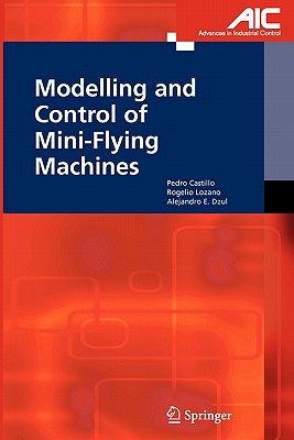 Modelling and Control of Mini-Flying Machines - Castillo Garcia, Pedro, and Lozano, Rogelio, and Dzul, Alejandro Enrique