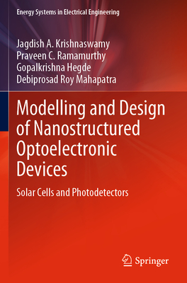 Modelling and Design of Nanostructured Optoelectronic Devices: Solar Cells and Photodetectors - Krishnaswamy, Jagdish A., and Ramamurthy, Praveen C., and Hegde, Gopalkrishna