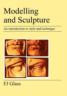 Modelling and Sculpture: An Introduction to Style and Technique - Glass, Frederick James, and Glass, F J