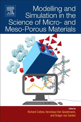 Modelling and Simulation in the Science of Micro- And Meso-Porous Materials - Catlow, C Richard A (Editor), and Van Speybroeck, Veronique (Editor), and Van Santen, Rutger (Editor)
