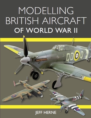 Modelling British Aircraft of World War II - Herne, Jeff