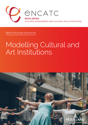 Modelling Cultural and Art Institutions - Darley, Elisabeth, and Encatc, and Tanurovska-Kjulavkovski, Biljana