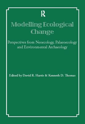Modelling Ecological Change: Perspectives from Neoecology, Palaeoecology and Environmental Archaeology - Harris, David R (Editor), and Thomas, Kenneth D (Editor)