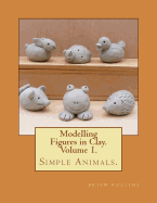 Modelling Figures in Clay. Simple Animals.: Practical Clay Modelling Made Easy.