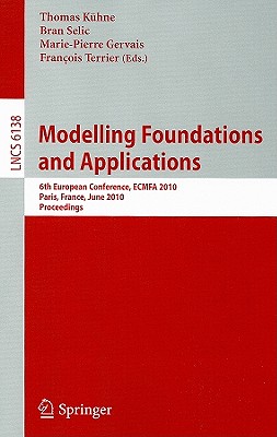 Modelling Foundations and Applications: 6th European Conference, ECMFA 2010 Paris, France, June 15-18, 2010 Proceedings - Khne, Thomas (Editor), and Selic, Bran V (Editor), and Gervais, Marie-Pierre (Editor)