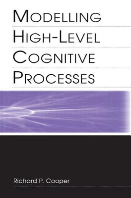 Modelling High-Level Cognitive Processes - Cooper with Contributi, Richard P, and Yule, Peter G, and Fox, John, Dr.