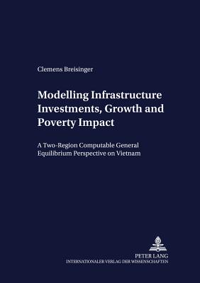 Modelling Infrastructure Investments, Growth and Poverty Impact: A Two-Region Computable General Equilibrium Perspective on Vietnam - Heidhues, Franz (Editor), and Breisinger, Clemens