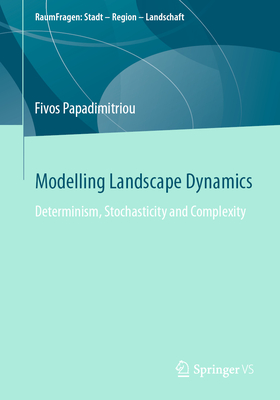 Modelling Landscape Dynamics: Determinism, Stochasticity and Complexity - Papadimitriou, Fivos