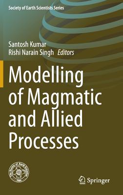 Modelling of Magmatic and Allied Processes - Kumar, Santosh (Editor), and Singh, Rishi Narain (Editor)