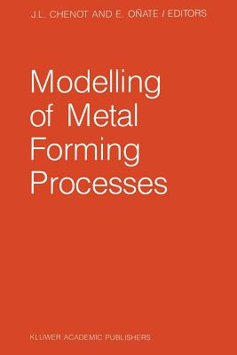 Modelling of Metal Forming Processes: Proceedings of the Euromech 233 Colloquium, Sophia Antipolis, France, August 29-31, 1988 - Chenot, J L (Editor), and Oate, E (Editor)