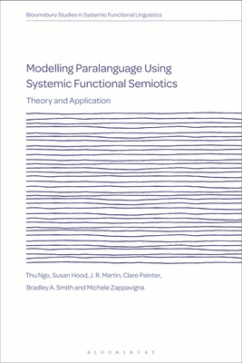 Modelling Paralanguage Using Systemic Functional Semiotics: Theory and Application - Ngo, Thu, and Martin, J R, and Hood, Susan