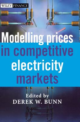 Modelling Prices in Competitive Electricity Markets - Bunn, Derek W (Editor)