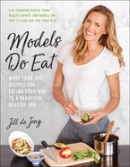 Models Do Eat: More Than 100 Recipes for Eating Your Way to a Beautiful, Healthy You