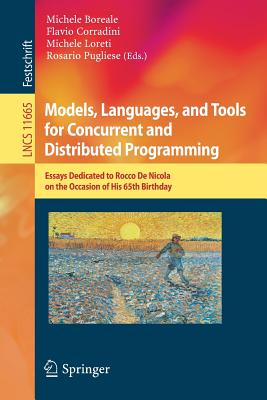 Models, Languages, and Tools for Concurrent and Distributed Programming: Essays Dedicated to Rocco De Nicola on the Occasion of His 65th Birthday - Boreale, Michele (Editor), and Corradini, Flavio (Editor), and Loreti, Michele (Editor)