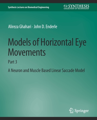 Models of Horizontal Eye Movements: Part 3, a Neuron and Muscle Based Linear Saccade Model - Ghahari, Alireza, and Enderle, John D