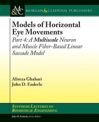 Models of Horizontal Eye Movements: Part 4, a Multiscale Neuron and Muscle Fiber-Based Linear Saccade Model - Ghahari, Alireza, and Enderle, John D