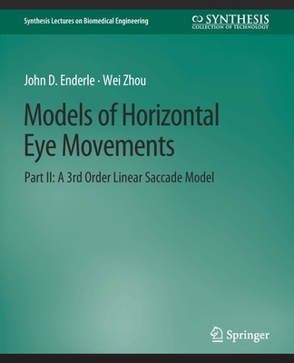 Models of Horizontal Eye Movements, Part II: A 3rd Order Linear Saccade Model - Enderle, John, and Zhou, Wei
