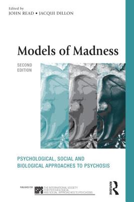 Models of Madness: Psychological, Social and Biological Approaches to Psychosis - Read, John, Dr. (Editor), and Bentall, Richard, Professor (Editor), and Mosher, Loren (Editor)