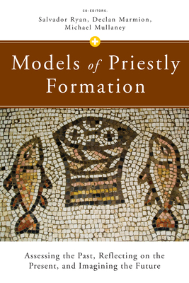 Models of Priestly Formation: Assessing the Past, Reflecting on the Present, and Imagining the Future - Marmion, Declan (Editor), and Mullaney, Michael (Editor), and Ryan, Salvador (Editor)